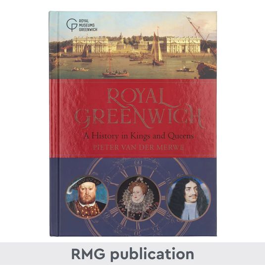 Royal Greenwich: A History in Kings and Queens by Pieter van der Merwe Royal Museums Greenwich