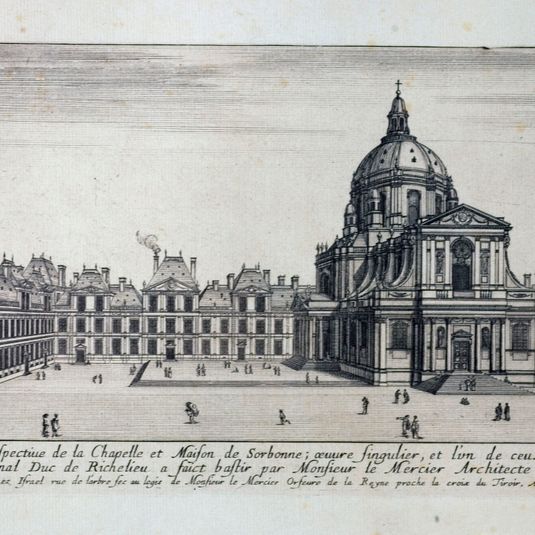 Veüe et Perspective de la Chapelle et Maison de Sorbonne ; oeuvre singulier, et l'un de ceux que le grand Cardinal Duc de Richelieu a faict bastir par Monsieur le Mercier Architecte du Roy.